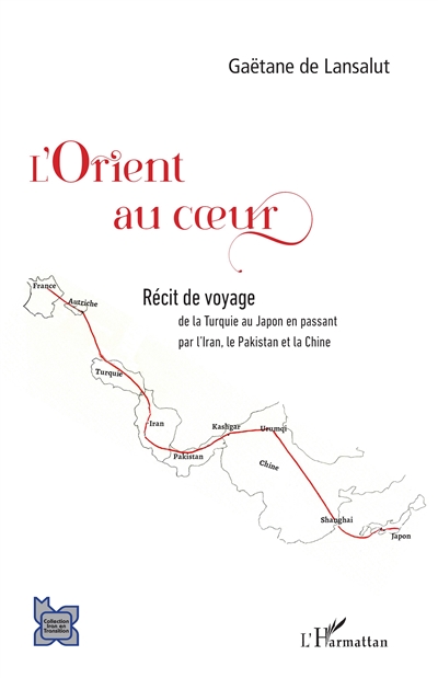 L'Orient au coeur : récit de voyage de la Turquie au Japon en passant par l'Iran, le Pakistan et la Chine