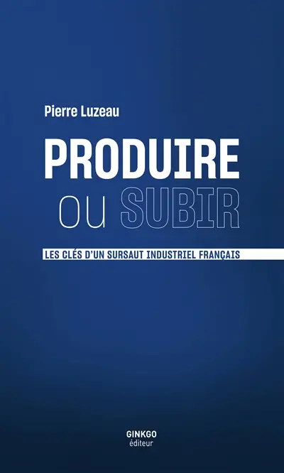 Produire ou subir : les clés d'un sursaut industriel français