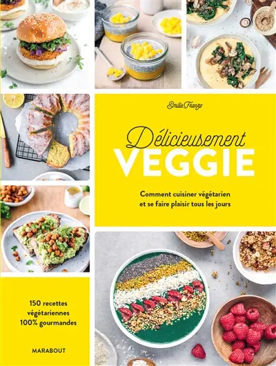 Délicieusement veggie : comment cuisiner végétarien et se faire plaisir tous les jours : 150 recettes végétariennes 100 % gourmandes