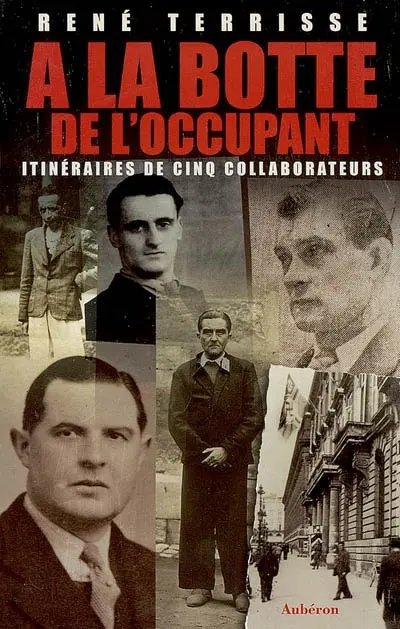 A la botte de l'occupant : itinéraires de cinq collaborateurs