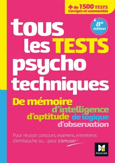 Tous les tests psychotechniques : de mémoire, d'intelligence, d'aptitude, de logique, d'observation