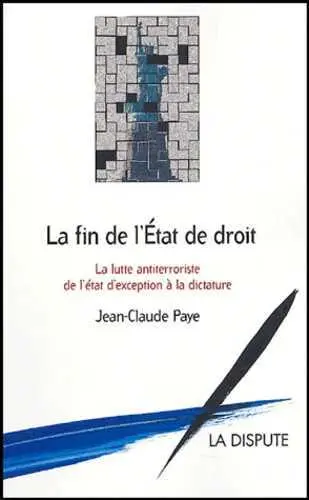 La fin de l'Etat de droit : la lutte antiterroriste, de l'état d'exception à la dictature