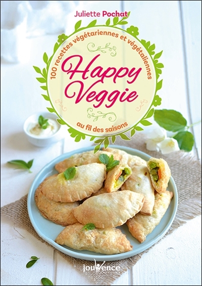 Happy veggie : plus de 100 recettes végétariennes et végétaliennes au fil des saisons