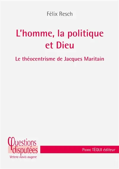 L'homme, la politique et Dieu : le théocentrisme de Jacques Maritain