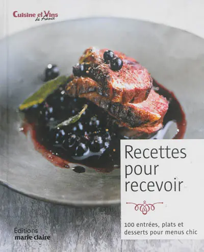 Recettes pour recevoir : 100 entrées, plats et desserts pour menus chic