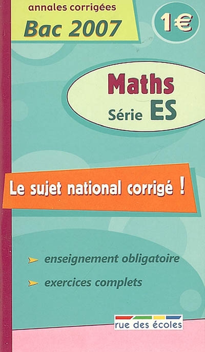 Maths série ES : annales corrigées bac 2007 : enseignement obligatoire, exercices complets