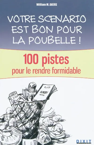Votre scénario est bon pour la poubelle ! : 100 pistes pour le rendre formidable