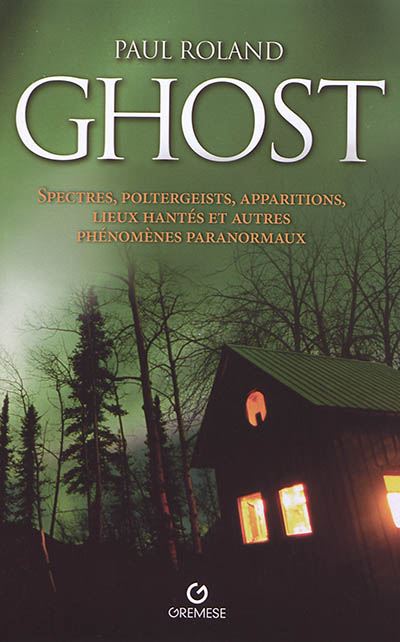 Ghost : spectres, poltergeists, apparitions, lieux hantés et autres phénomènes paranormaux