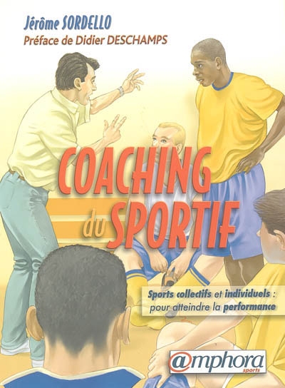 Le coaching du sportif : sports collectifs et sports individuels : pour atteindre la performance