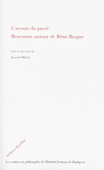 L'avenir du passé : rencontre autour de Rémi Brague : actes du colloque organisé le 3 juin 2011 à Budapest