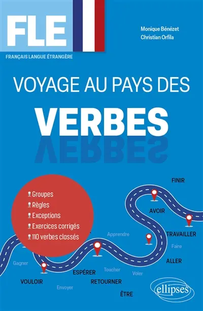 Voyage au pays des verbes : groupes, règles, exceptions, exercices corrigés, 110 verbes classés : FLE, français langue étrangère