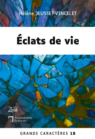 Eclats de vie : Grands Caractères 18 : en coédition avec Zinédi Editions