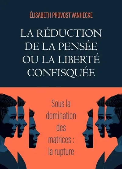 La Réduction de la pensée ou la Liberté confisquée : Sous la domination des matrices : la rupture