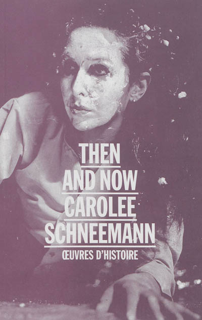 Then and now : Carolee Schneemann : oeuvres d'histoire