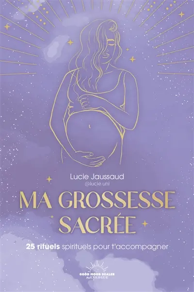 Ma grossesse sacrée : 25 rituels spirituels pour t'accompagner