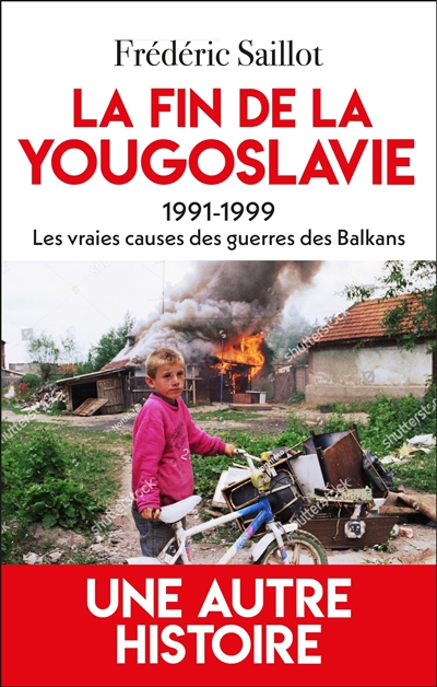 La fin de la Yougoslavie : 1991-1999, les vraies causes des guerres des Balkans : une autre histoire
