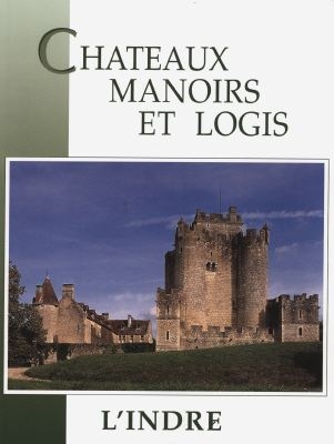 Châteaux, manoirs et logis. L'Indre