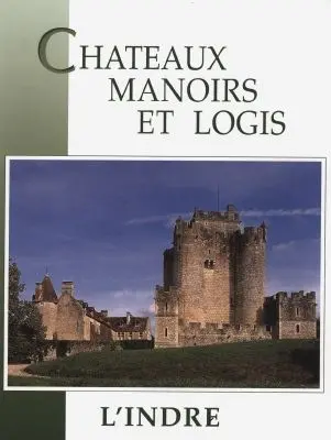 Châteaux, manoirs et logis. L'Indre