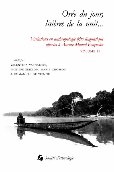 Variations en anthropologie (&) linguistique offertes à Aurore Monod Becquelin. Vol. 2. Orée du jour, lisières de la nuit...