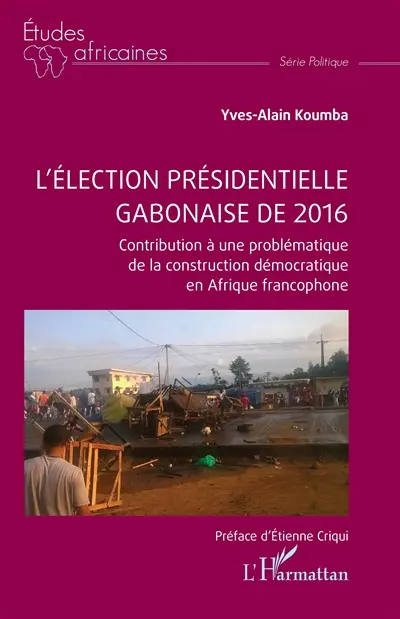 L'élection présidentielle gabonaise de 2016 : contribution à une problématique de la construction démocratique en Afrique francophone