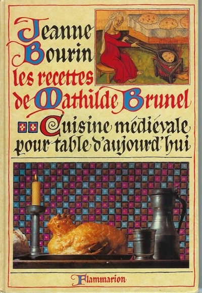 Les Recettes de Mathilde Brunel : cuisine médiévale pour table d'aujourd'hui