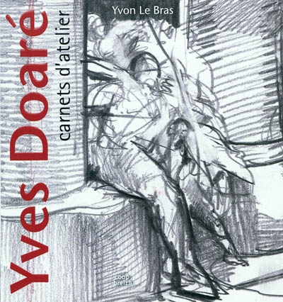 Yves Doaré : carnets d'atelier : un rapport aimant et furieux à l'image