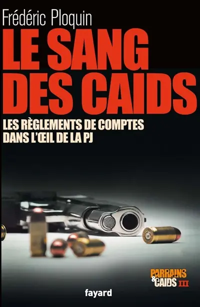Parrains et caïds. Vol. 3. Le sang des caïds : les règlements de comptes dans l'oeil de la PJ