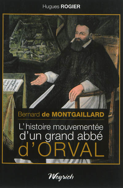 Bernard de Montgaillard : l'histoire mouvementée d'un grand abbé d'Orval