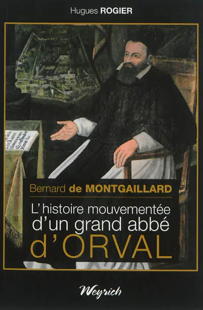 Bernard de Montgaillard : l'histoire mouvementée d'un grand abbé d'Orval