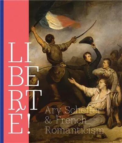 Liberté ! : Ary Scheffer and French Romanticism