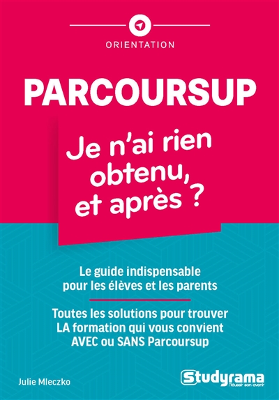 Parcoursup : je n'ai rien obtenu, et après ? : le guide indispensable pour les élèves et les parents, toutes les solutions pour trouver la formation qui vous convient avec ou sans Parcoursup