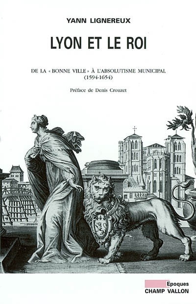 Lyon et le roi : de la bonne ville à l'absolutisme municipal (1594-1654)