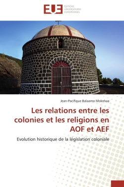 Les relations entre les colonies et les religions en AOF et AEF : Evolution historique de la législation coloniale