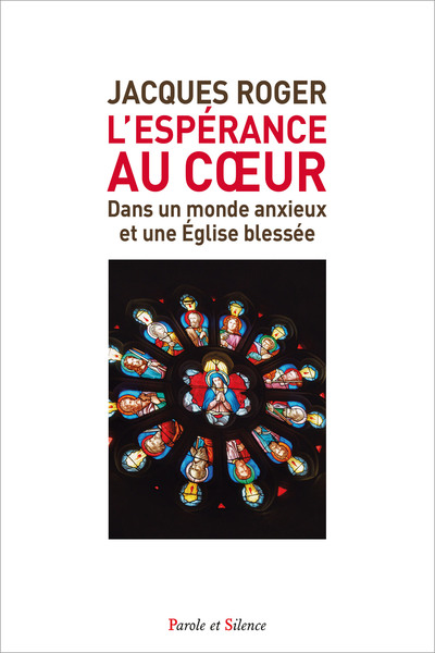 L'espérance au coeur : dans un monde anxieux et une Eglise blessée