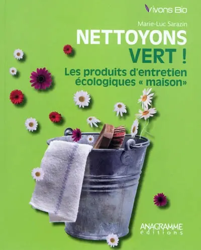 Nettoyons vert ! : les produits d'entretien écologiques maison