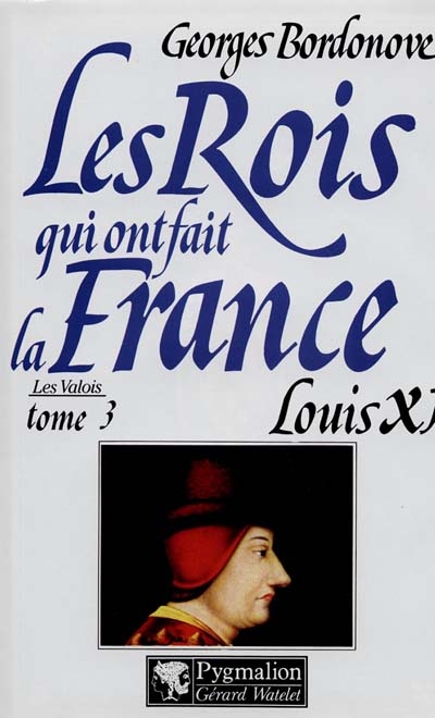 Les rois qui ont fait la France : les Valois. Vol. 3. Louis XI le Diplomate