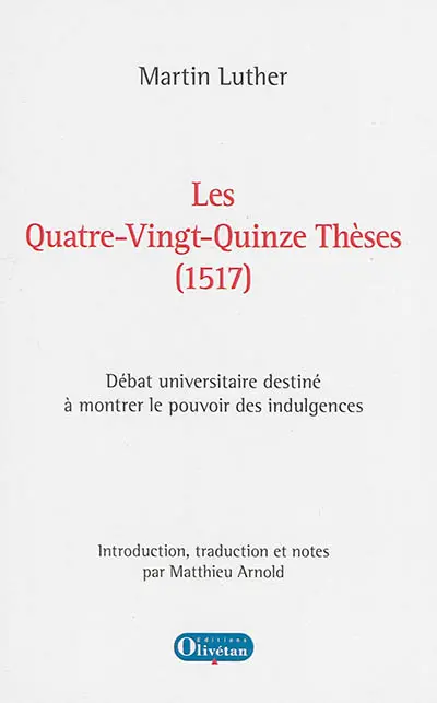 Les quatre-vingt-quinze thèses, 1517 : débat universitaire destiné à montrer le pouvoir des indulgences