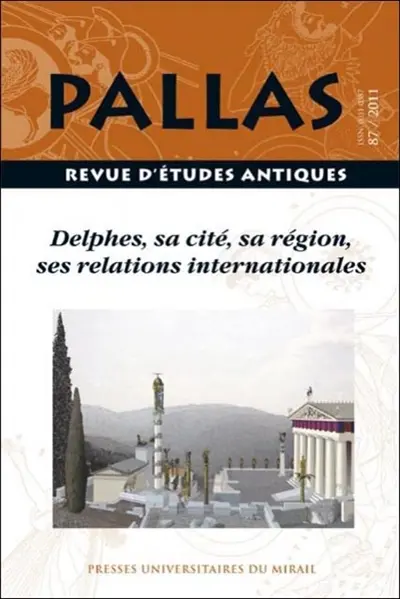 Pallas, n° 87. Delphes, sa cité, sa région, ses relations internationales : actes de la table ronde organisée les 24 et 25 septembre 2010 à l'Université de Toulouse 2-Le Mirail