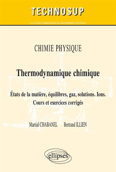 Chimie physique, thermodynamique chimique : états de la matière, équilibres, gaz, solutions, ions : cours et exercices corrigés