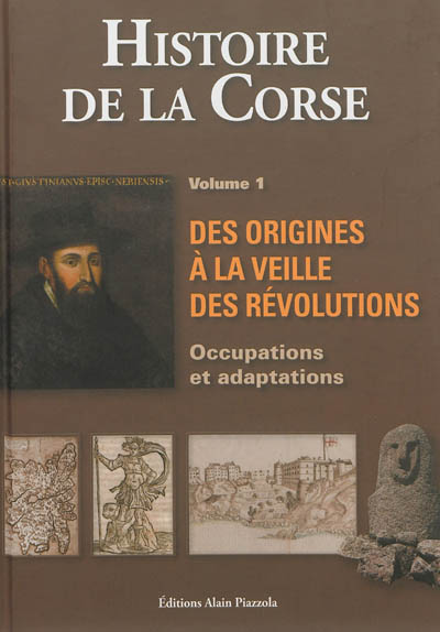 Histoire de la Corse. Vol. 1. Des origines à la veille des révolutions : occupations et adaptations