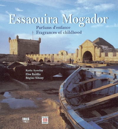 Essaouira Mogador : parfums d'enfance = fragrances of childhood