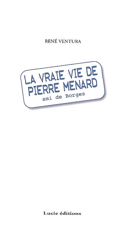 La vraie vie de Pierre Ménard : ami de Borges : récit