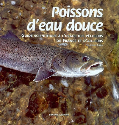Poissons d'eau douce : guide scientifique à l'usage des pêcheurs de France et d'ailleurs