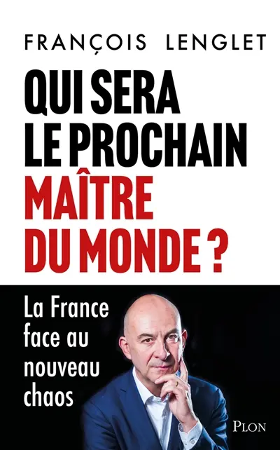 Qui sera le prochain maître du monde ? : la France face au nouveau chaos
