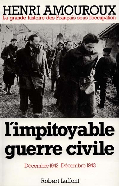 La grande histoire des Français sous l'Occupation. Vol. 6. L'impitoyable guerre civile : décembre 1942-décembre 1943