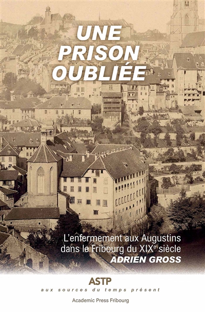 Une prison oubliée : l'enfermement des Augustins dans le Fribourg du XIXe siècle