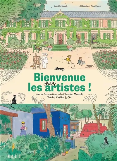 Bienvenue chez les artistes ! : dans la maison de Claude Monet, Frida Kahlo & Cie