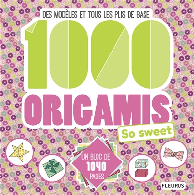 1.000 origamis so sweet : des modèles et tous les plis de base