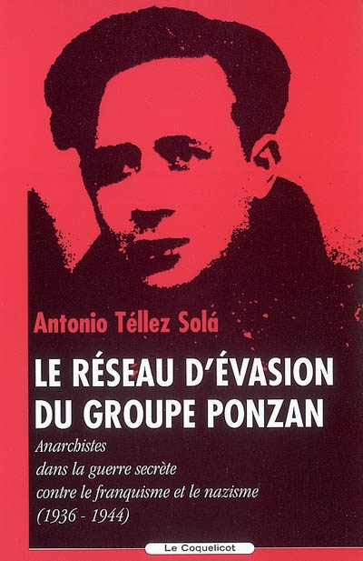 Le réseau d'évasion du groupe Ponzan : anarchistes dans la guerre secrète contre le franquisme et le nazisme (1936-1644)