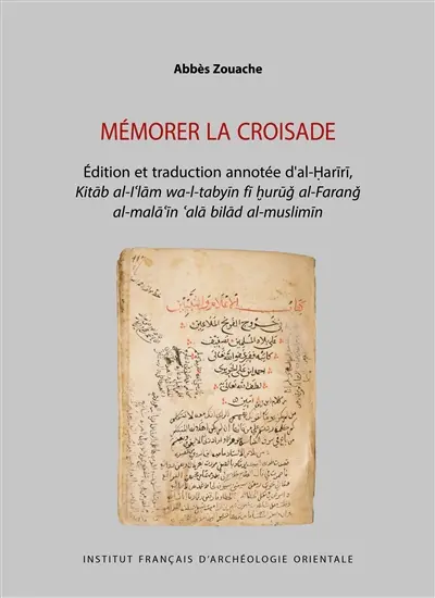Mémorer la croisade : édition et traduction annotée d'al-Harïrï, Kitab al-I'lam wa-l-tabyïn fï hurug al-Farang al-mala'¨ïn 'ala bilad al-muslimïn